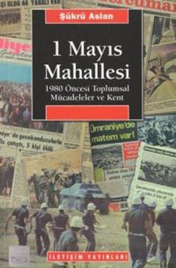1 Mayıs Mahallesi: 1980 Öncesi Toplumsal Mücadeleler ve Kent - mezetto