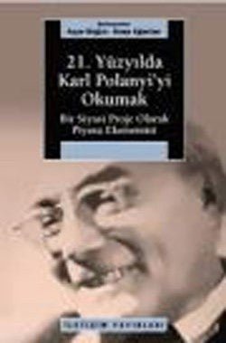 21. Yüzyılda Karl Polanyi'yi Okumak: Bir Siyasal Proje Olarak Piyasa Ekonomisi - mezetto