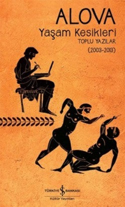 Yaşam Kesikleri Toplu Yazılar (2003-2013) – Erdal Alova – İş Bankası Kültür Yayınları – kitap kapağı
