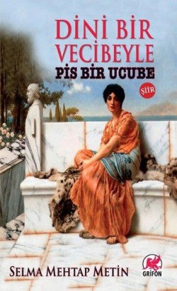 Dini Bir Veciveyle Pis Bir Ucube – Selma Mehtap Metin – Grifon – kitap kapağı