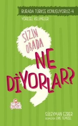 Burada Türkçe Konuşuyoruz 4: Sizin Orda Ne Diyorlar? – Süleyman Ezber – Nesil Çocuk Yayınları – kitap kapağı