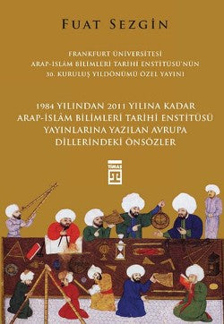 Önsözler - Frankfurt Üniversitesi Arap-İslam Bilimleri Tarihi Enstitüsü Özel Yayını – Fuat Sezgin – Timaş Yayınları –