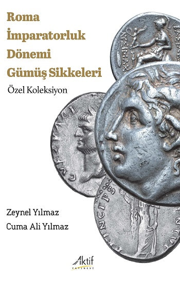 Roma İmparatorluk Dönemi Gümüş Sikkeleri - Özel Koleksiyon – Zeynel Yılmaz & Cuma Ali Yılmaz – Aktif Yayınevi – kitap
