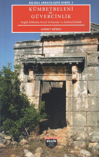 Kilikia Arkeolojisi Serisi 5 - Kümbetbeleni ve Güvercinlik – Ahmet Mörel – Bilgin Kültür Sanat – kitap kapağı
