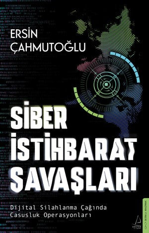 Siber İstihbarat Savaşları Dijital Silahlanma Çağında Casusluk Operasyonları – Ersin Çahmutoğlu – Destek Yayınları –