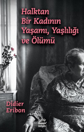 Halktan Bir Kadının Yaşamı, Yaşlılığı ve Ölümü – Didier Eribon – İletişim Yayınları – kitap kapağı