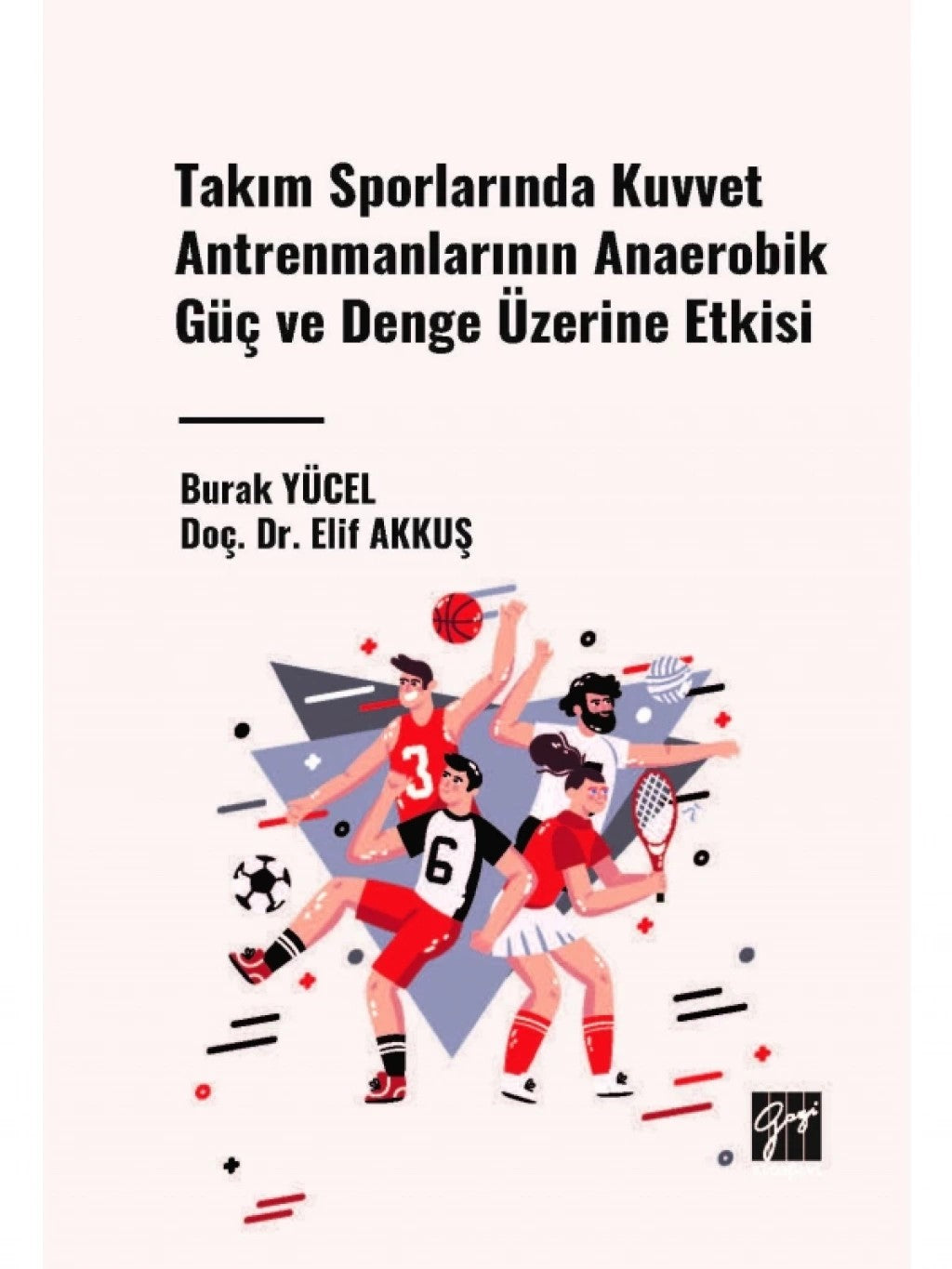Takım Sporlarında Kuvvet Antrenmanlarının Anaerobik Güç ve Denge Üzerine Etkisi – Burak Yücel & Gökhan Güney – Gazi