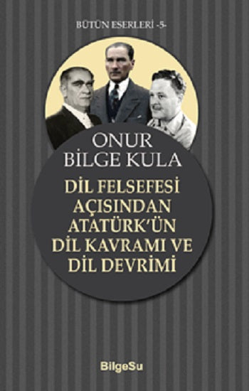 Dil Felsegesi Açısından Atatürk’ün Dil Kavramı ve Dil Devrimi – Onur Bilge Kula – BilgeSu Yayıncılık – kitap kapağı