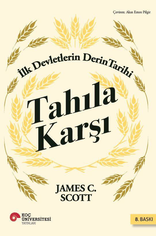 Tahıla Karşı İlk Devletlerin Derin Tarihi – James C. Scott – Koç Üniversitesi Yayınları – kitap kapağı