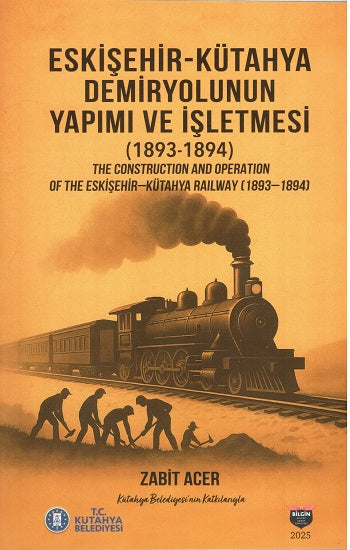 Eskişehir-Kütahya Demiryolunun Yapımı ve İşletmesi (1893-1894) – Zabit Acer – Bilgin Kültür Sanat – kitap kapağı