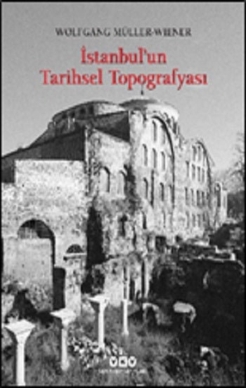 İstanbul’un Tarihsel Topografyası – Wolfgang Müller-Wiener – Yapı Kredi Yayınları – kitap kapağı