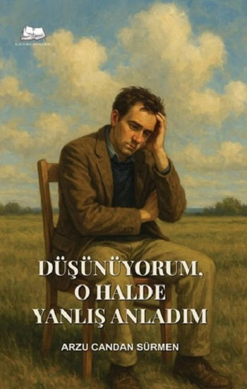 Düşünüyorum, O Halde Yanlış Anladım – Arzu Candan Sürmen – Kalyora Yayıncılık – kitap kapağı