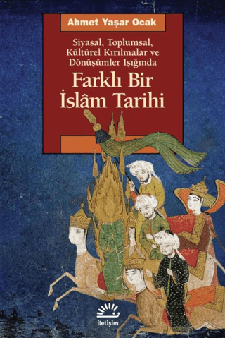 Farklı Bir İslam Tarihi - Siyasal Toplumsal Kültürel Kırılmalar ve Dönüşümler Işığında – Ahmet Yaşar Ocak – İletişim