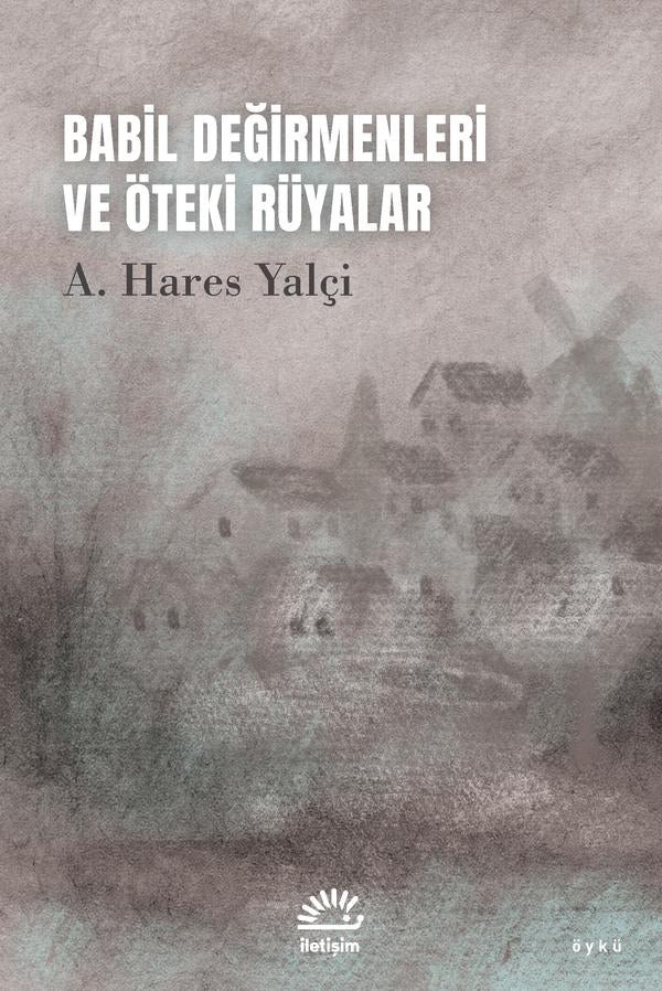 Babil Değirmenleri ve Öteki Rüyalar – A. Hares Yalçi – İletişim Yayınları – kitap kapağı