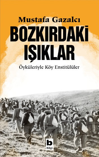 Bozkırdaki Işıklar Öyküleriyle Köy Enstitülüler – Mustafa Gazalcı – Bilgi Yayınevi – kitap kapağı