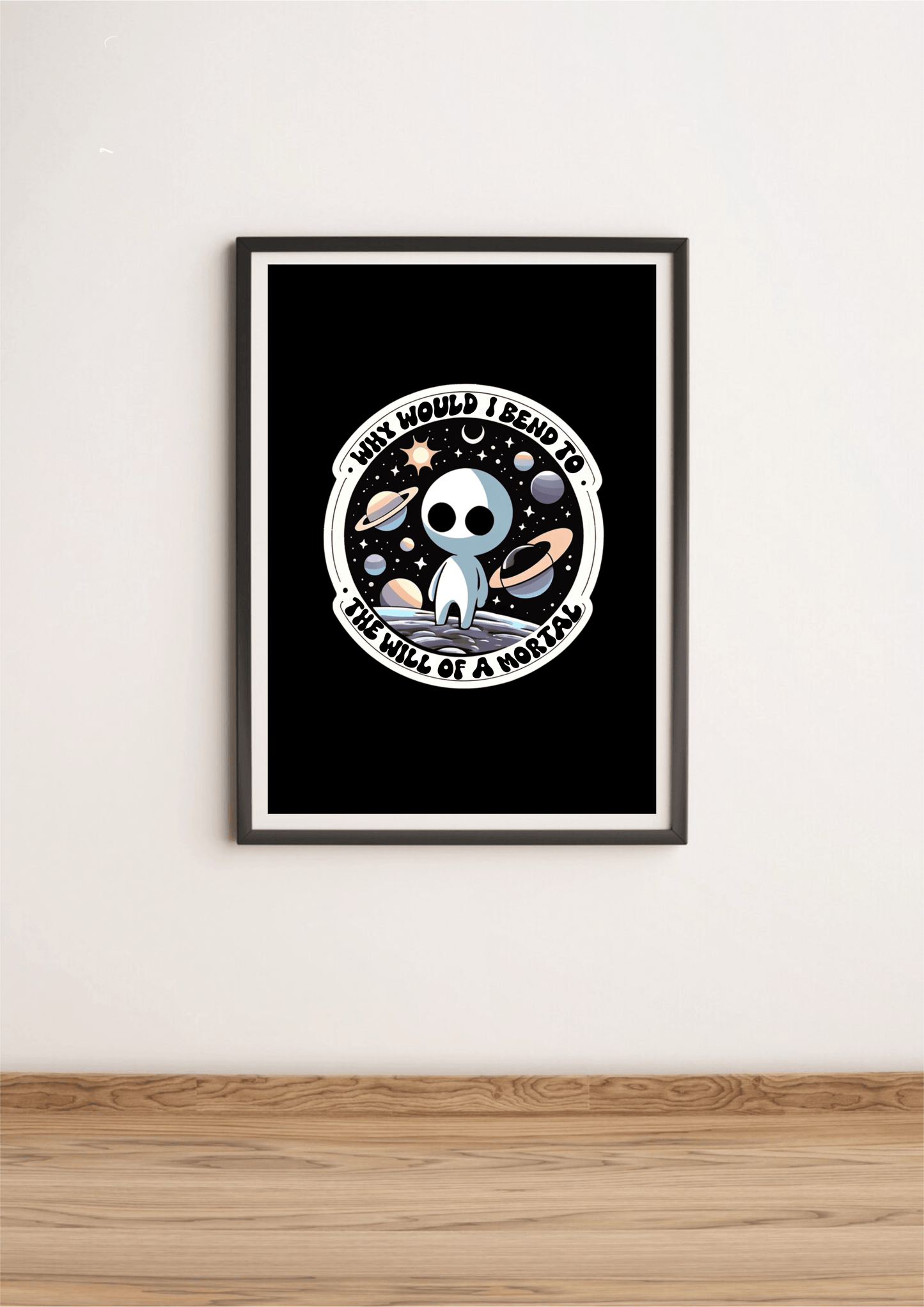 Cosmic Alien Print – Why Would I Bend to a Mortal?