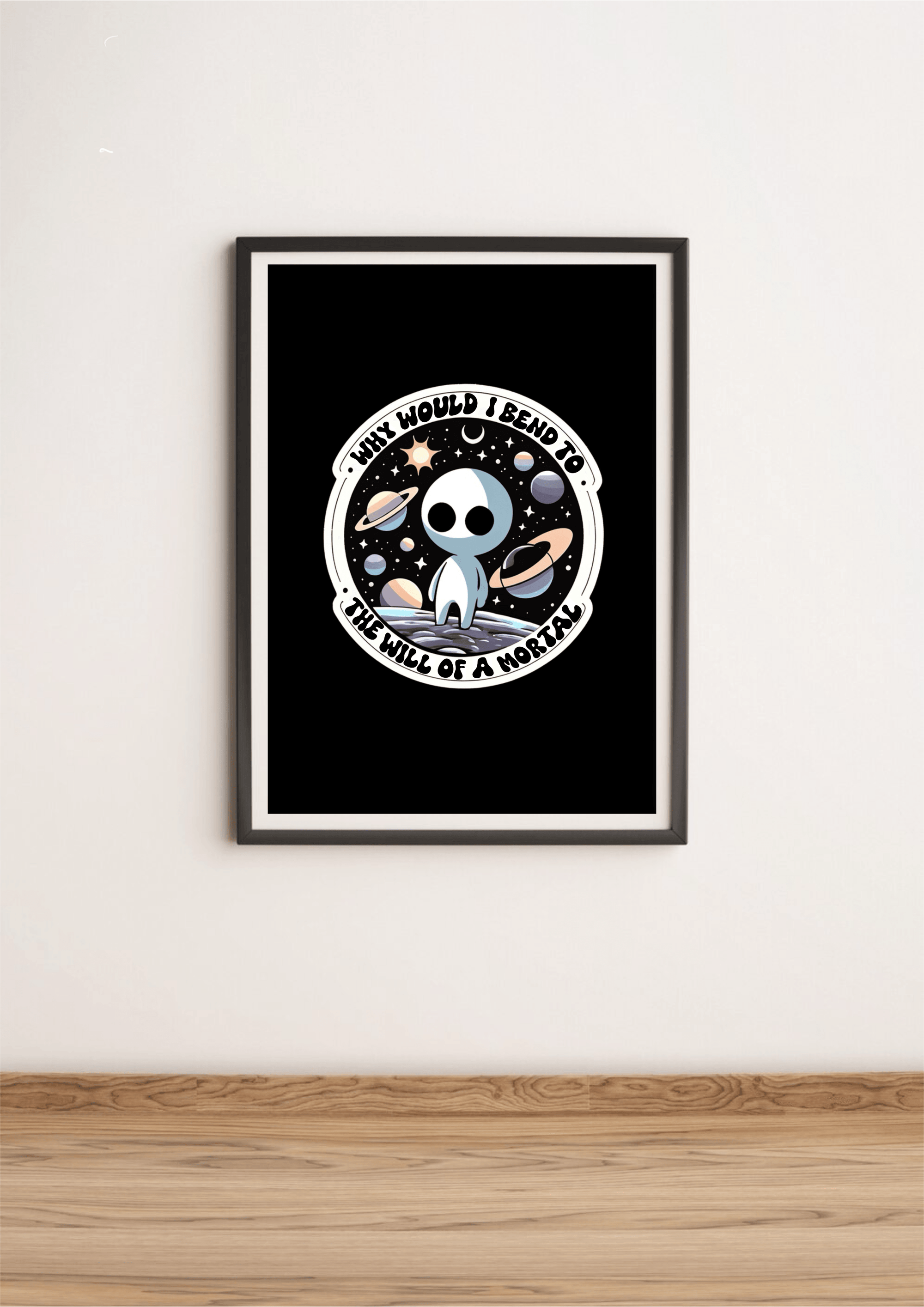 Cosmic Alien Print – Why Would I Bend to a Mortal?