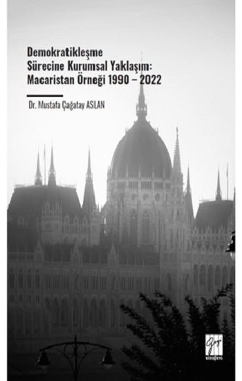 Demokratikleşme Sürecine Kurumsal Yaklaşım: Macaristan Örneği 1990 – 2022