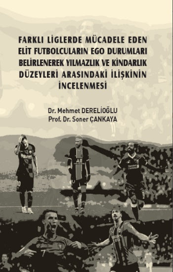 Farklı Liglerde Mücadele Eden Elit Futbolcuların Ego Durumları Belirlenerek Yılmazlık ve Kindarlık Düzeyleri Arasındaki İlişkisi