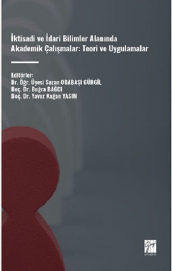 İktisadi Ve İdari Bilimler Alanında Akademik Çalışmalar: Teori Ve Uygulamalar