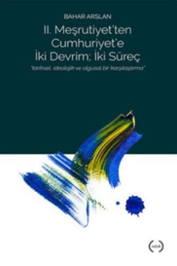 II. Meşrutiyet’ten Cumhuriyet’e iki Devrim ; İki Süreç