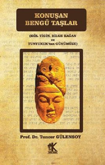 Konuşan Bengü Taşlar (Köl Tigin, Bilge Kağan ve Tunyukuk’tan Günümüze)