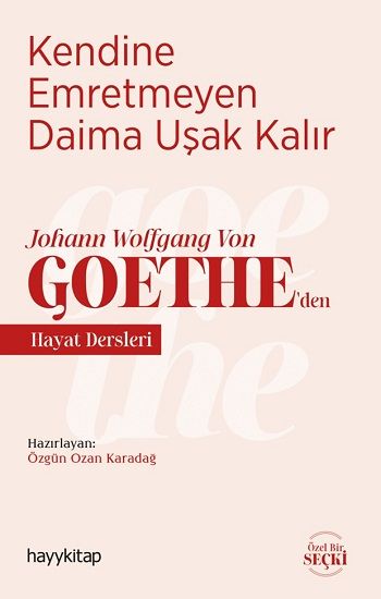 Kendine Emretmeyen Daima Uşak Kalır - Johann Wolfgang Von Goethe’den Hayat Dersleri – Özgün Ozan Karadağ – Hayykitap –