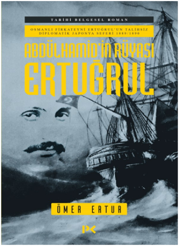 Abdülhamid’in Rüyası Ertuğrul - Osmanlı Fırkateyni Ertuğrul’un Talihsiz Diplomatik Japonya Seferi - Profil Kitap Kitap