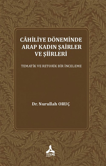 Cahiliye Döneminde Arap Kadın Şairler Ve Şiirleri Tematik Ve Retorik Bir İnceleme - Sonçağ -Akademik Kitaplar Kitap
