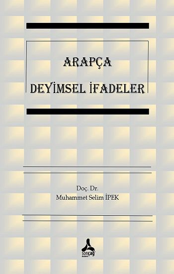 Arapça Deyimsel İfadeler – Muhammet Selim İpek – Sonçağ -Akademik Kitaplar – kitap kapağı