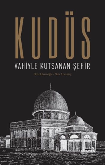 Kudüs: Vahiyle Kutsanan Şehir – Eldar Hasanoğlu & Nuh Arslantaş – Albaraka Yayınları – kitap kapağı