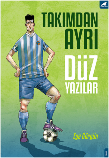 Takımdan Ayrı Düz Yazılar – Ege Görgün – Kara Karga Yayınları – kitap kapağı