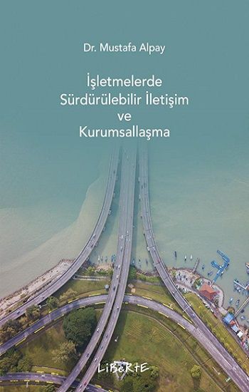İşletmelerde Sürdürülebilir İletişim ve Kurumsallaşma – Mustafa Alpay – Liberte Yayınları – kitap kapağı