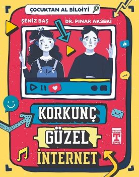Korkunç Güzel İnternet - Çocuktan Al Bilgiyi – Şeniz Baş & Pınar Akseki – Genç Timaş – kitap kapağı