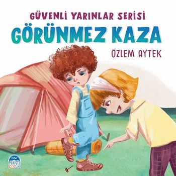 Güvenli Yarınlar Serisi-Görünmez Kaza – Özlem Aytek – Martı Çocuk Yayınları – kitap kapağı