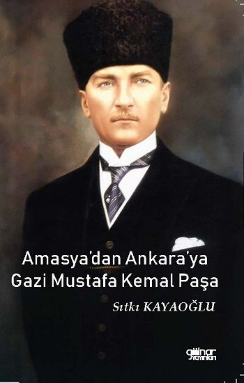 Amasya'dan Ankara'ya Gazi Mustafa Kemal Paşa – Sıtkı Kayaoğlu – Gülnar Yayınları – kitap kapağı