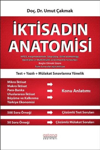 İktisadın Anatomisi - KPSS, Kaymakamlık, Sayıştay, Gelir Uzmanlığı, Bankaların Müfettişlik ve Uzmanlık Sınavları Başta Olmak Üzere Tüm Sınavlar İçin İktisat - Astana Yayınları Kitap
