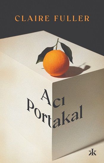 Acı Portakal – Claire Fuller – Kafka Yayınevi – kitap kapağı