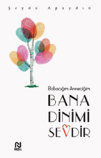 Babacığım Anneciğim Bana Dinimi Sevdir – Şeyda Apaydın – Nesil Yayınları – kitap kapağı