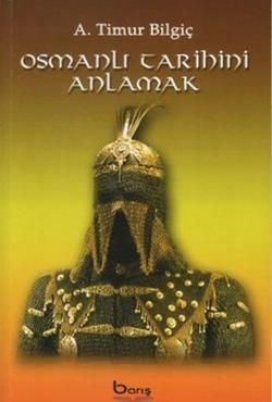 Osmanlı Tarihini Anlamak – A. Timur Bilgiç – Barış Kitap – kitap kapağı