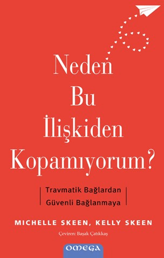 Neden Bu İlişkiden Kopamıyorum? - Travmatik Bağlardan Güvenli Bağlanmaya - Omega Kitap