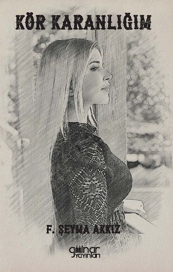 Kör Karanlığım – F. Şeyma Akkız – Gülnar Yayınları – kitap kapağı