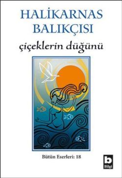 Halikarnas Balıkçısı - Çiçeklerin Düğünü Bütün Eserleri 18 - Bilgi Yayınevi Kitap
