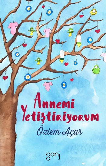 Annemi Yetiştiriyorum – Özlem Açar – Ganj Yayınevi – kitap kapağı