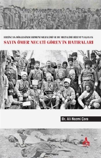Erzincan Bölgesinde Ermeni Mezalimi Ve Bu Mezalimi Bizzat Yaşayan Sayın Ömer Necati Gören’in Hatıraları - Sonçağ -Akademik Kitaplar Kitap