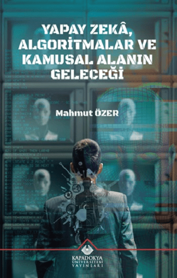 Yapay Zeka, Algoritmalar ve Kamusal Alanin Geleceği - Kapadokya Üniversitesi Yayınları Kitap