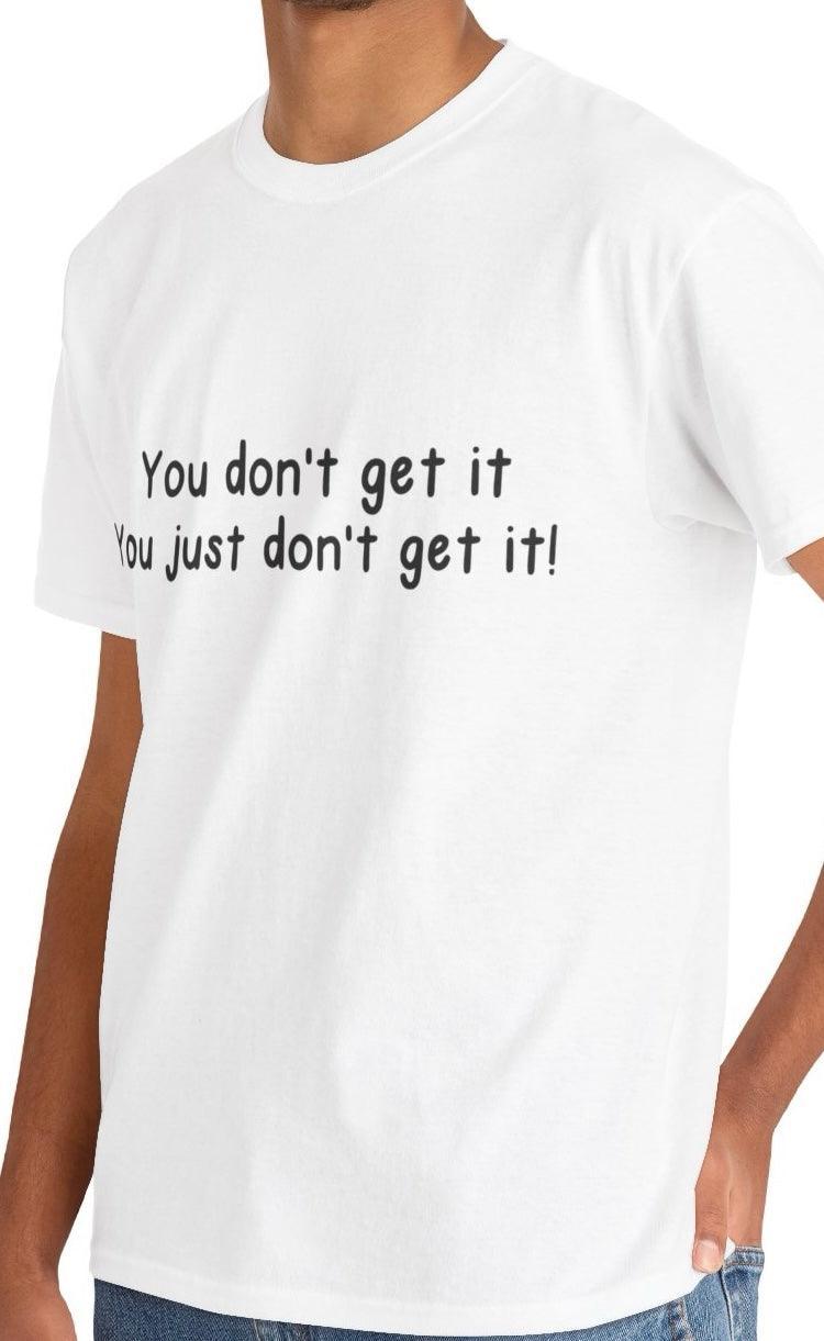 You Don’t Get It Statement T-Shirt | Bold & Emotional Tee - mezetto KEOLIX KEOLIX