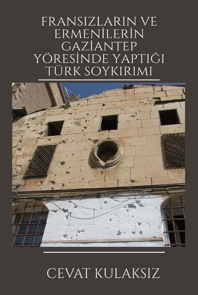Fransızların ve Ermenilerin Gaziantep Yöresinde Yaptığı Türk Soykırımı – Cevat Kulaksız – Platanus Publishing – kitap