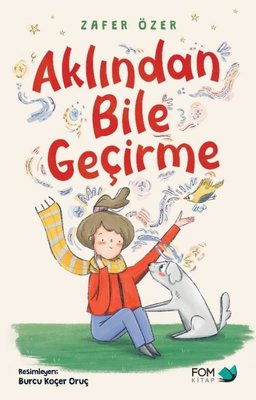 Aklından Bile Geçirme kitap kapağı, Zafer Özer’in düşünce okuma yeteneğiyle dostluk ve adaleti işleyen çocuk hikayesini Burcu Koçer Oruç’un resimleriyle sunar.