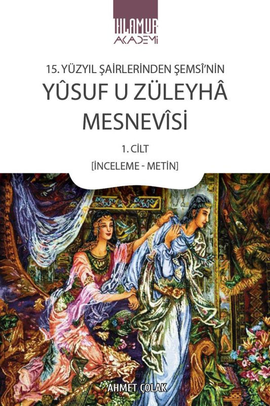 15. Yüzyıl Şairlerinden Şemsi’nin Yusuf u Züleyha Mesnevisi 1. Cilt (İnceleme-Metin)